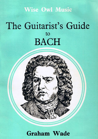 Wade, Graham. The Guitarists Guide to J. S. Bach (Wise Owl Music, 1985)